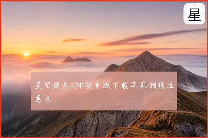 星空娱乐app安卓版下载苹果侧载注意点