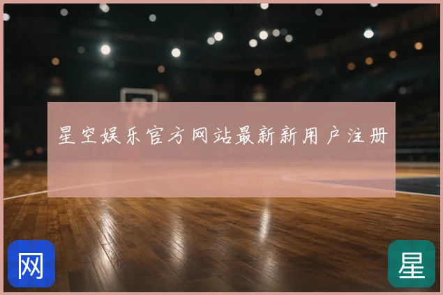 星空娱乐官方网站最新新用户注册