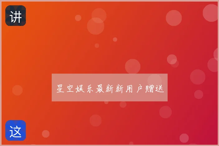 星空娱乐最新新用户赠送
